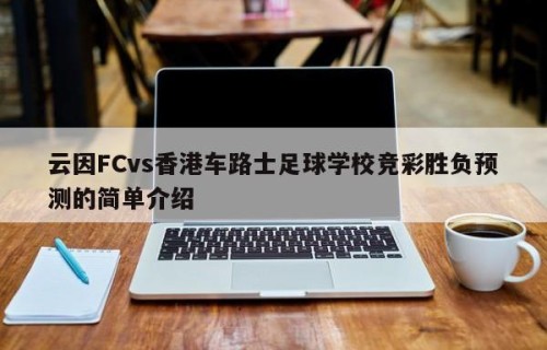 云因FCvs香港车路士足球学校竞彩胜负预测的简单介绍