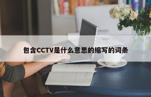 包含CCTV是什么意思的缩写的词条