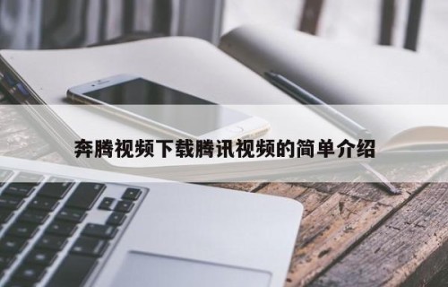 奔腾视频下载腾讯视频的简单介绍