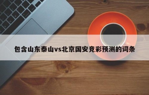 包含山东泰山vs北京国安竞彩预测的词条