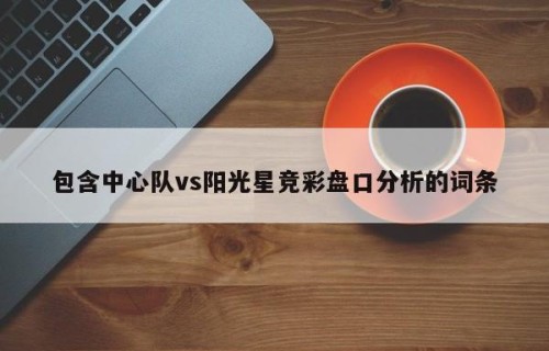 包含中心队vs阳光星竞彩盘口分析的词条