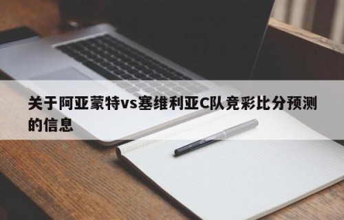关于阿亚蒙特vs塞维利亚C队竞彩比分预测的信息