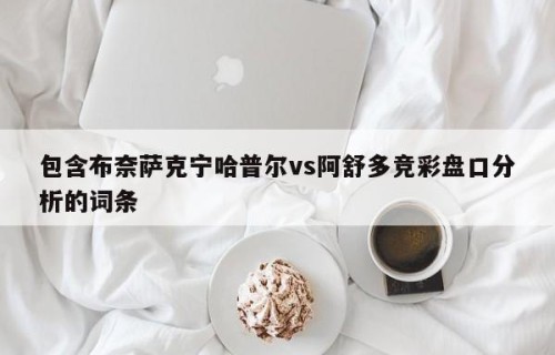 包含布奈萨克宁哈普尔vs阿舒多竞彩盘口分析的词条