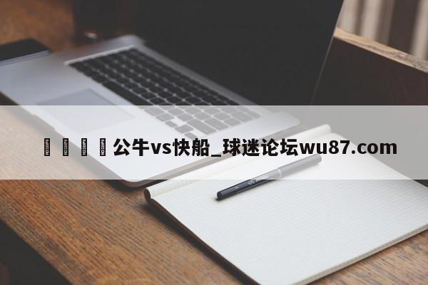 🍢公牛vs快船_球迷论坛wu87.com