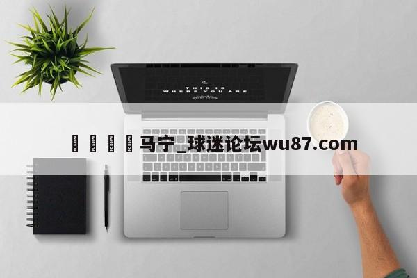 🍢马宁_球迷论坛wu87.com