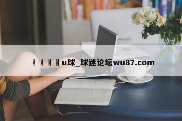 🍢u球_球迷论坛wu87.com