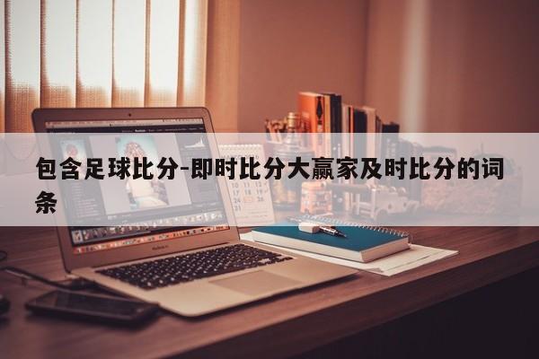 包含足球比分-即时比分大赢家及时比分的词条