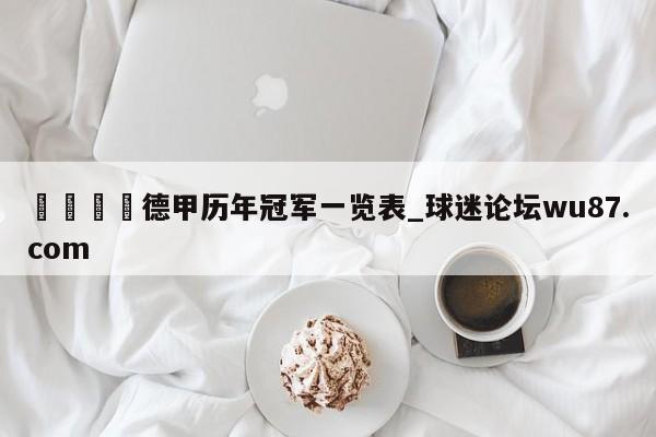 🍢德甲历年冠军一览表_球迷论坛wu87.com