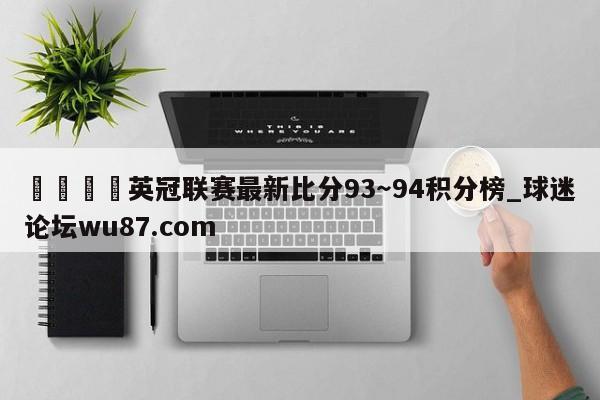 🍢英冠联赛最新比分93~94积分榜_球迷论坛wu87.com