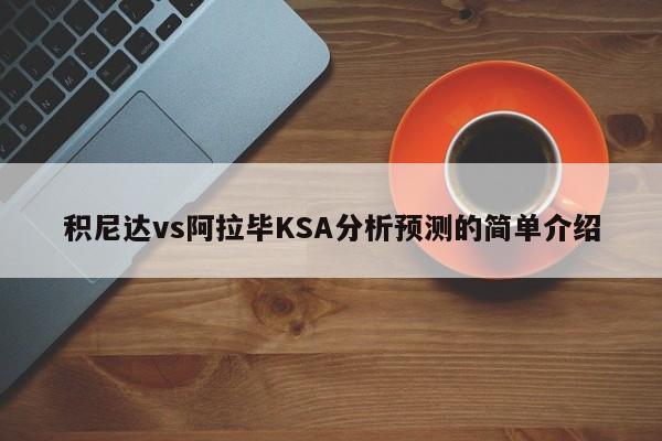 积尼达vs阿拉毕KSA分析预测的简单介绍