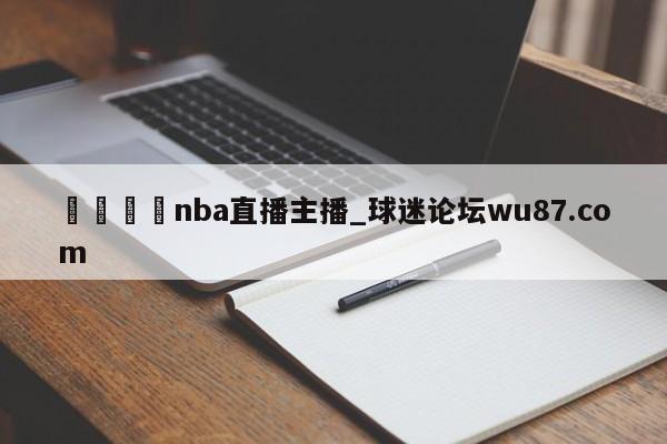 🍢nba直播主播_球迷论坛wu87.com